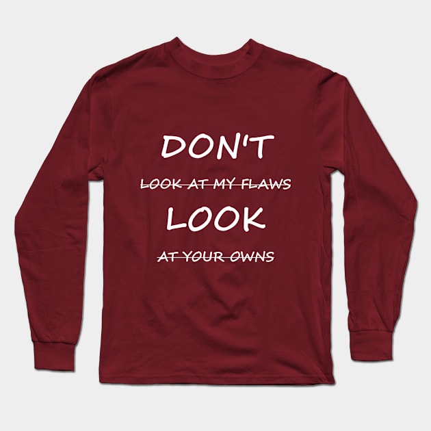 Don't Look At My Flaws, Look At Your Owns Long Sleeve T-Shirt by XTUnknown